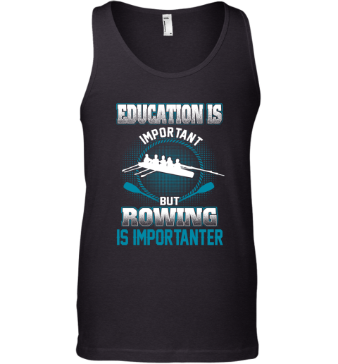 Education Is Important But Rowing Is Importanter Tank Top