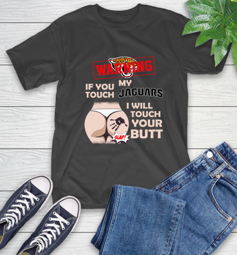 Jacksonville Jaguars NFL Football Warning If You Touch My Team I Will Touch My Butt T-Shirt