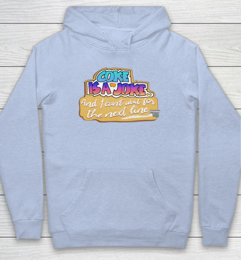 Coke Is A Joke And I Can't Wait For The Next Line Hoodie - Image 6