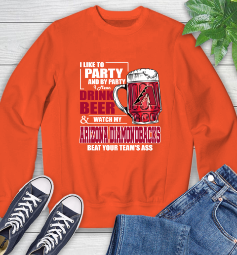MLB I Like To Party And By Party I Mean Drink Beer And Watch My Arizona Diamondbacks Beat Your Team's Ass Baseball Sweatshirt 3