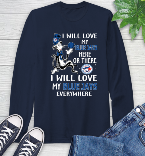 MLB Baseball Toronto Blue Jays I Will Love My Blue Jays Everywhere Dr Seuss Shirt Long Sleeve T-Shirt 3
