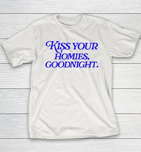 Kiss Your Homies Goodnight Funny Sarcasm Viral Meme Go Hard Youth T-Shirt