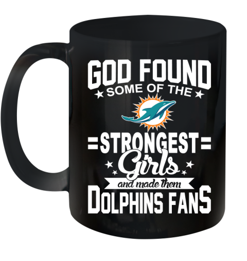 Miami Dolphins NFL Football God Found Some Of The Strongest Girls Adoring Fans Ceramic Mug 11oz