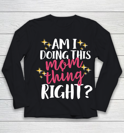 Mother's Day Funny Gift Ideas Apparel  Am I Doing This Mom Thing Right T Shirt Youth Long Sleeve
