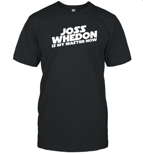 Joss Whedon Is My Master Now T-Shirt