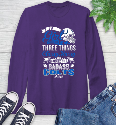 Indianapolis Colts NFL Football A Girl Should Be Three Things Classy Sassy And A Be Badass Fan Long Sleeve T-Shirt 5