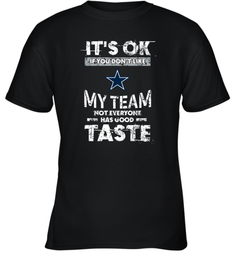 Dallas Cowboys Nfl Football Its Ok If You Dont Like My Team Not Everyone Has Good Taste Youth T-Shirt
