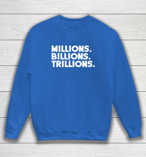 Millions Billions Trillions Sweatshirt 5