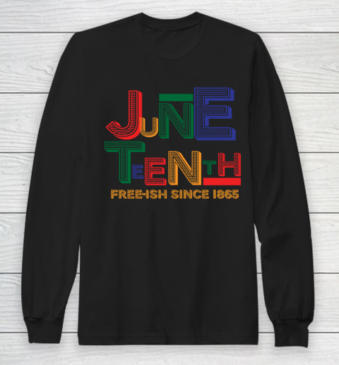 Juneteenth Free Ish Since 1865 Long Sleeve T-Shirt