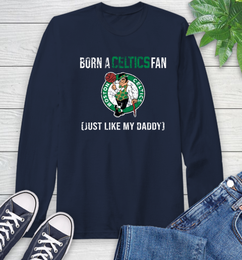NBA Boston Celtics Loyal Fan Just Like My Daddy Basketball Shirt Long Sleeve T-Shirt 3