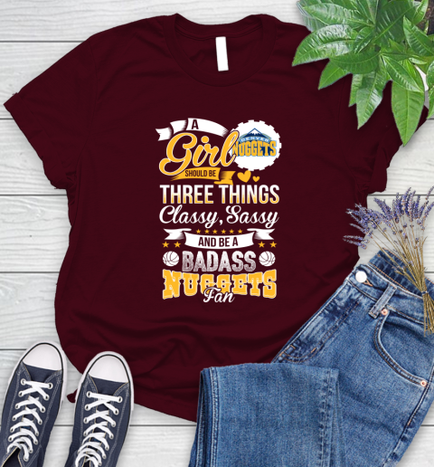 Denver Nuggets NBA A Girl Should Be Three Things Classy Sassy And A Be Badass Fan Women's T-Shirt 7