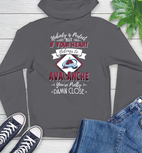 NHL Hockey Colorado Avalanche Nobody Is Perfect But If Your Heart Belongs To Avalanche You're Pretty Damn Close Shirt Hoodie 8