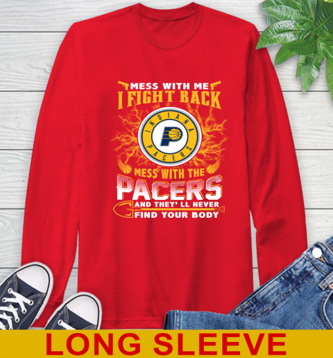NBA Basketball Indiana Pacers Mess With Me I Fight Back Mess With My Team And They'll Never Find Your Body Shirt Long Sleeve T-Shirt 12