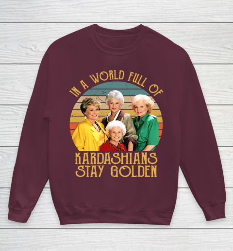 Golden Girls Tshirt In A World Full Of Kardashians Stay Golden Youth Sweatshirt 4