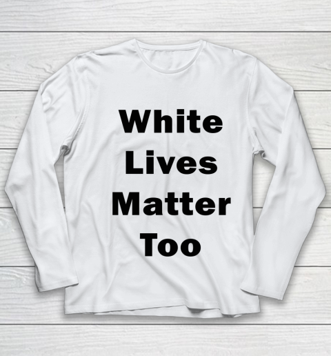 White Lives Matter Too Youth Long Sleeve