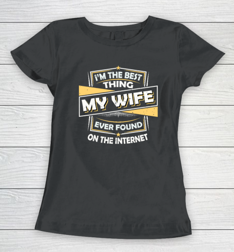 I'm The Best Thing My Wife Ever Found On The Internet Women's T-Shirt