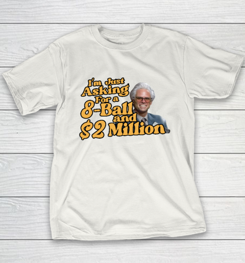 Baby Billy I'm Just Asking For A 8 Ball And 2 Million Dollars Youth T-Shirt