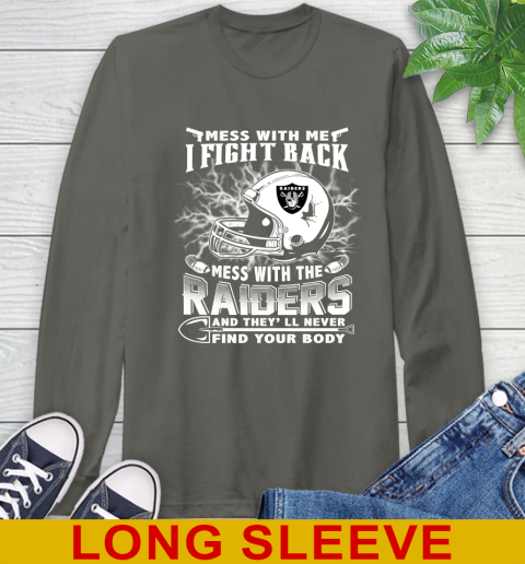 NFL Football Oakland Raiders Mess With Me I Fight Back Mess With My Team And They'll Never Find Your Body Shirt Long Sleeve T-Shirt 10