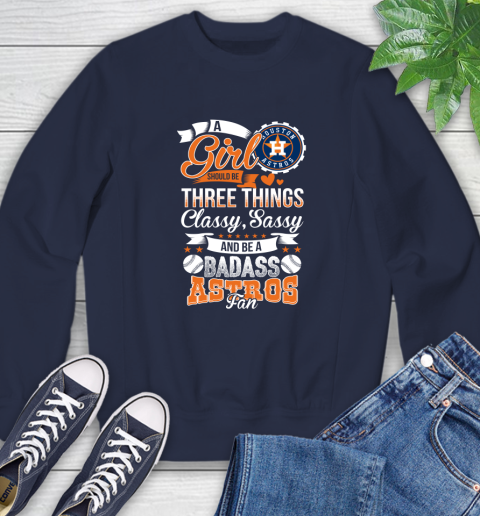 Houston Astros MLB Baseball A Girl Should Be Three Things Classy Sassy And A Be Badass Fan Sweatshirt 2