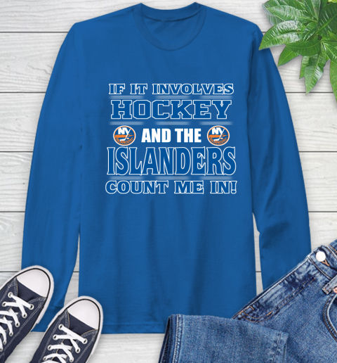 NHL If It Involves Hockey And The New York Islanders Count Me In Sports Long Sleeve T-Shirt 9