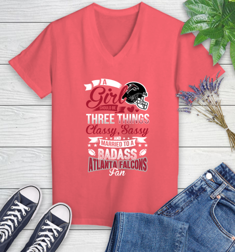 Atlanta Falcons NFL Football A Girl Should Be Three Things Classy Sassy And A Be Badass Fan Women's V-Neck T-Shirt 6