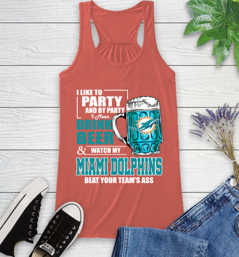 NFL I Like To Party And By Party I Mean Drink Beer and Watch My Miami Dolphins Beat Your Team's Ass Football Racerback Tank 3