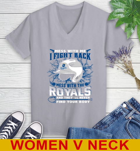 MLB Baseball Kansas City Royals Mess With Me I Fight Back Mess With My Team And They'll Never Find Your Body Shirt Women's V-Neck T-Shirt 4
