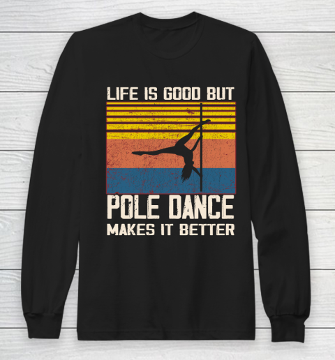 Life is good but pole dance makes it better Long Sleeve T-Shirt