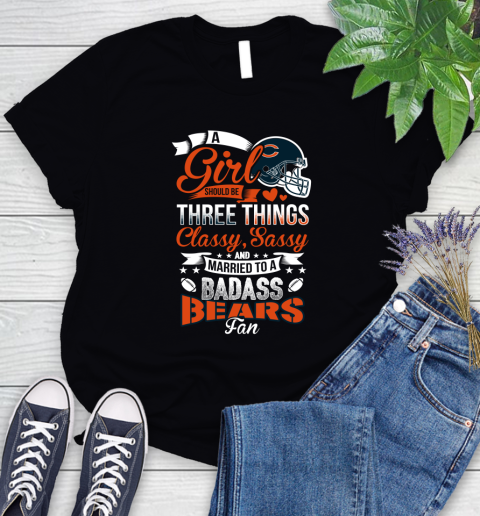 Chicago Bears NFL Football A Girl Should Be Three Things Classy Sassy And A Be Badass Fan Women's T-Shirt