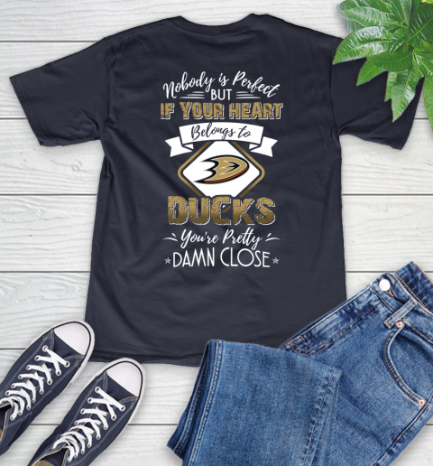 NHL Hockey Anaheim Ducks Nobody Is Perfect But If Your Heart Belongs To Ducks You're Pretty Damn Close Shirt V-Neck T-Shirt 2