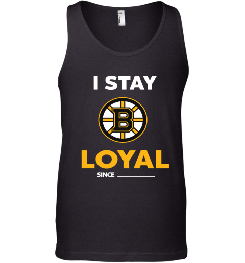 Boston Bruins I Stay Loyal Since Personalized Tank Top