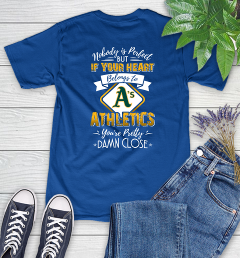 MLB Baseball Oakland Athletics Nobody Is Perfect But If Your Heart Belongs To Athletics You're Pretty Damn Close Shirt Women's T-Shirt 10