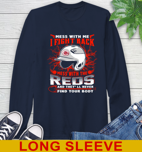 MLB Baseball Cincinnati Reds Mess With Me I Fight Back Mess With My Team And They'll Never Find Your Body Shirt Long Sleeve T-Shirt 3