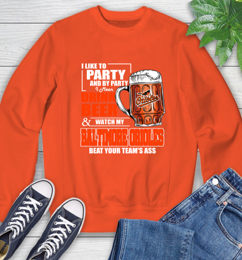 MLB I Like To Party And By Party I Mean Drink Beer And Watch My Baltimore Orioles Beat Your Team's Ass Baseball Sweatshirt 3
