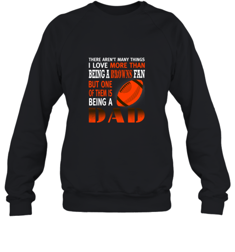 I Love More Than Being A Browns Fan Being A Dad Football Sweatshirt