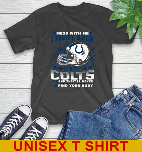 NFL Football Indianapolis Colts Mess With Me I Fight Back Mess With My Team And They'll Never Find Your Body Shirt T-Shirt