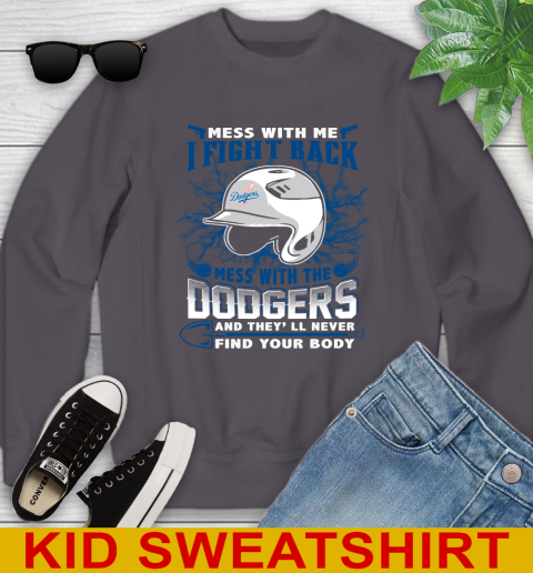 MLB Baseball Los Angeles Dodgers Mess With Me I Fight Back Mess With My Team And They'll Never Find Your Body Shirt Youth Sweatshirt 5