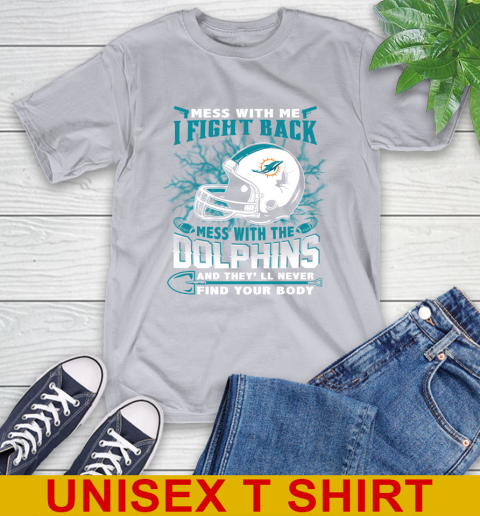 NFL Football Miami Dolphins Mess With Me I Fight Back Mess With My Team And They'll Never Find Your Body Shirt T-Shirt 5