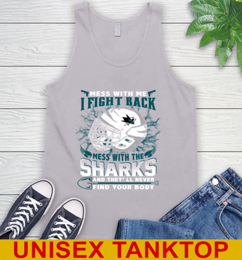 San Jose Sharks Mess With Me I Fight Back Mess With My Team And They'll Never Find Your Body Shirt Tank Top 3