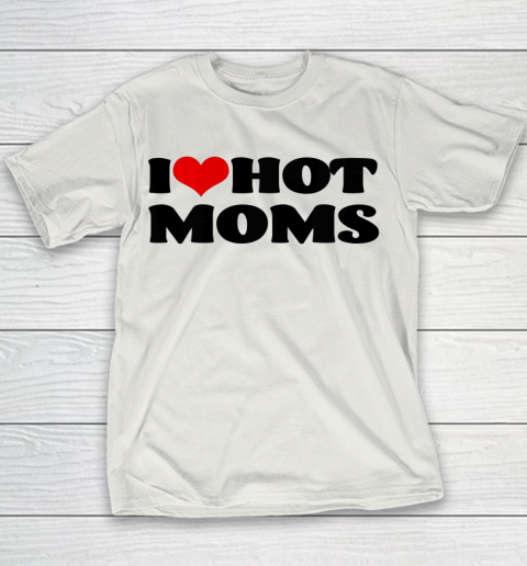 I Love Hot Moms tshirt I Heart Hot Moms Shirt Youth T-Shirt 8