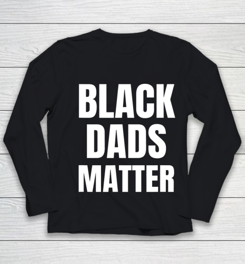 Black Dads Matter Shirt Black Dads Matter Youth Long Sleeve