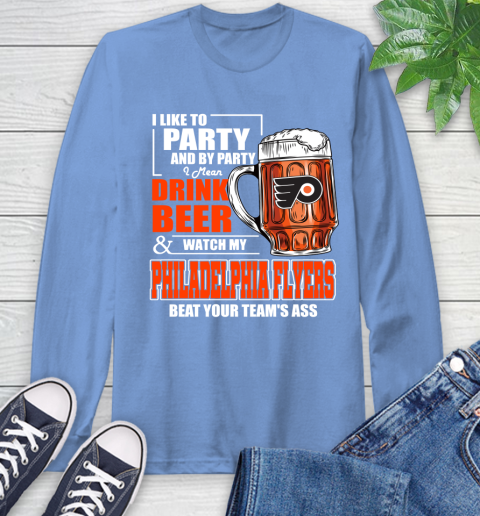 NHL I Like To Party And By Party I Mean Drink Beer And Watch My Philadelphia Flyers Beat Your Team's Ass Hockey Long Sleeve T-Shirt 12