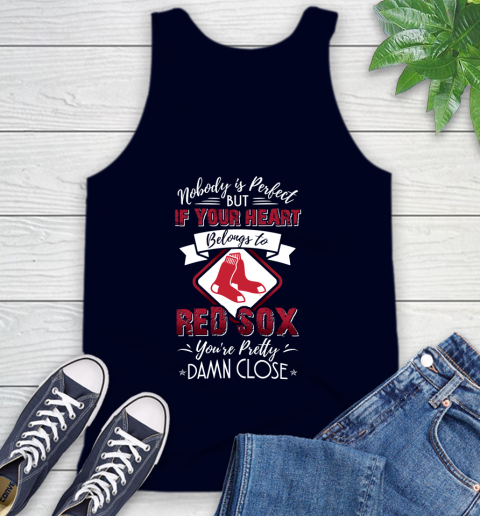 MLB Baseball Boston Red Sox Nobody Is Perfect But If Your Heart Belongs To Red Sox You're Pretty Damn Close Shirt Tank Top 2