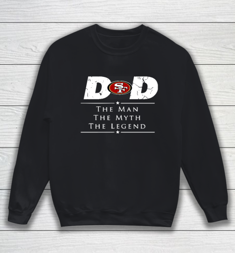 San Francisco 49ers NFL Football Dad The Man The Myth The Legend Sweatshirt