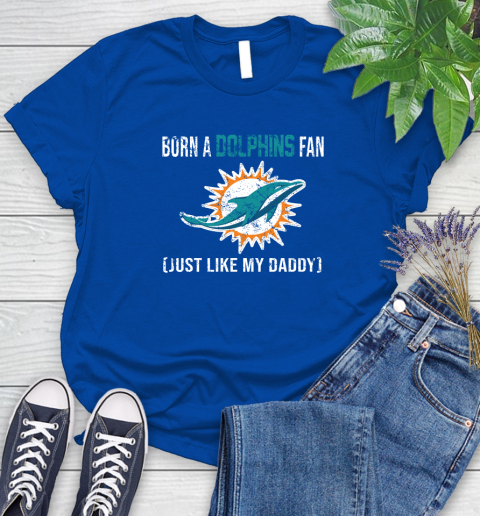 NFL Miami Dolphins Football Loyal Fan Just Like My Daddy Shirt Women's T-Shirt 10
