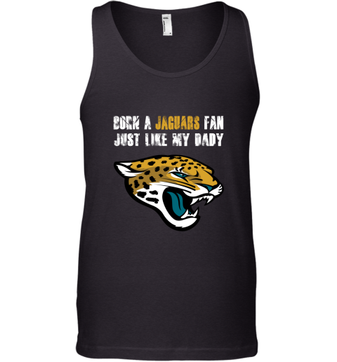 Jacksonville Jaguars Born A Jaguars Fan Just Like My Daddy Tank Top