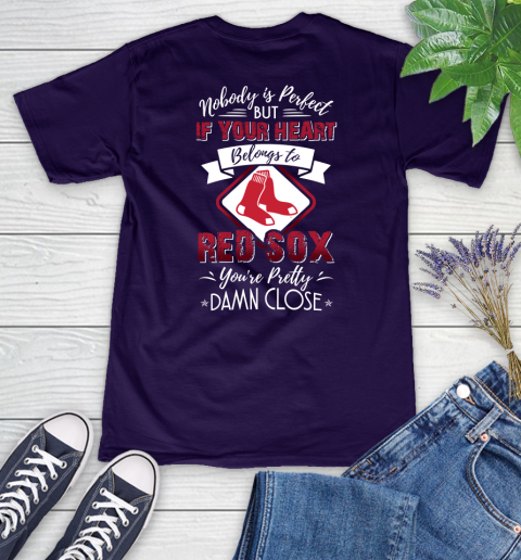 MLB Baseball Boston Red Sox Nobody Is Perfect But If Your Heart Belongs To Red Sox You're Pretty Damn Close Shirt Women's V-Neck T-Shirt 3