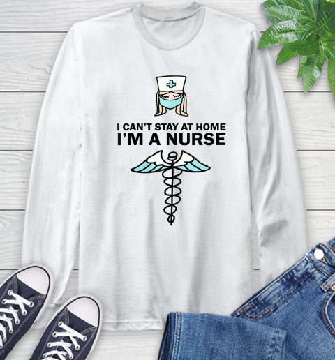Nurse Shirt Womens I Can't Stay At Home I'm A Nurse T Shirt Long Sleeve T-Shirt