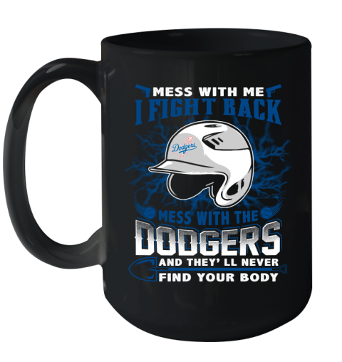 MLB Baseball Los Angeles Dodgers Mess With Me I Fight Back Mess With My Team And They'll Never Find Your Body Shirt Ceramic Mug 15oz