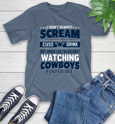 Dallas Cowboys NFL Football I Scream Cuss Drink When I'm Watching My Team T-Shirt 8